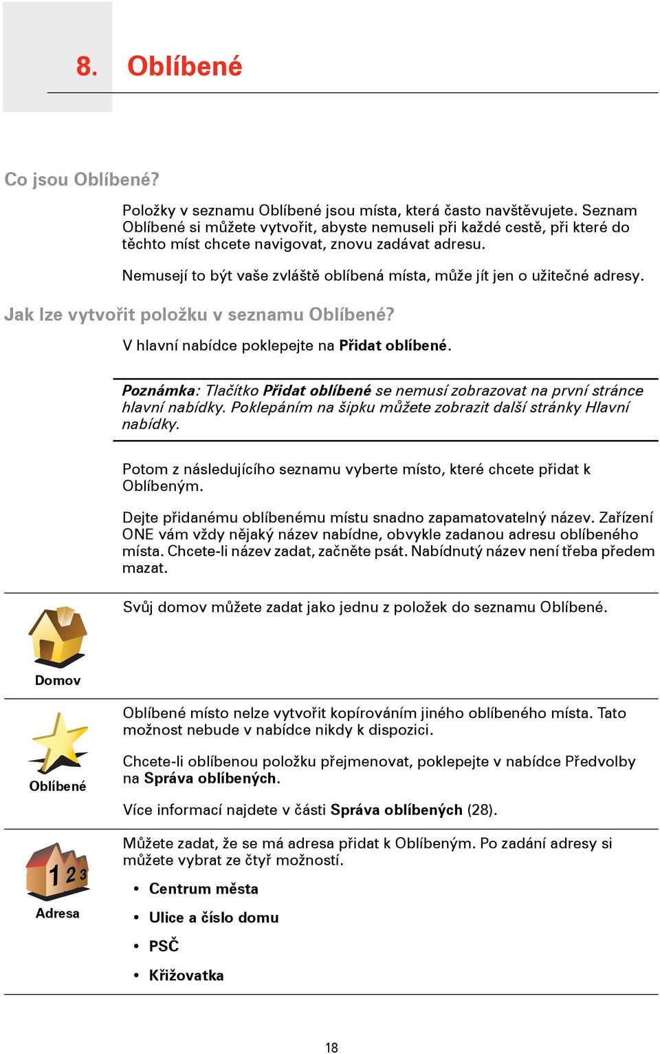 Nemusejí to být vaše zvláště oblíbená místa, může jít jen o užitečné adresy. Jak lze vytvořit položku v seznamu Oblíbené? V hlavní nabídce poklepejte na Přidat oblíbené.