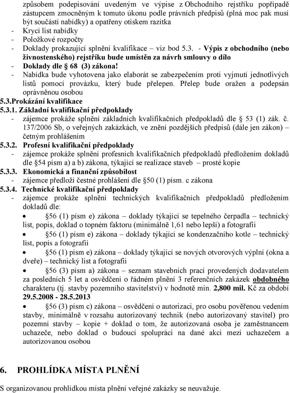 - Výpis z obchodního (nebo živnostenského) rejstříku bude umístěn za návrh smlouvy o dílo - Doklady dle 68 (3) zákona!