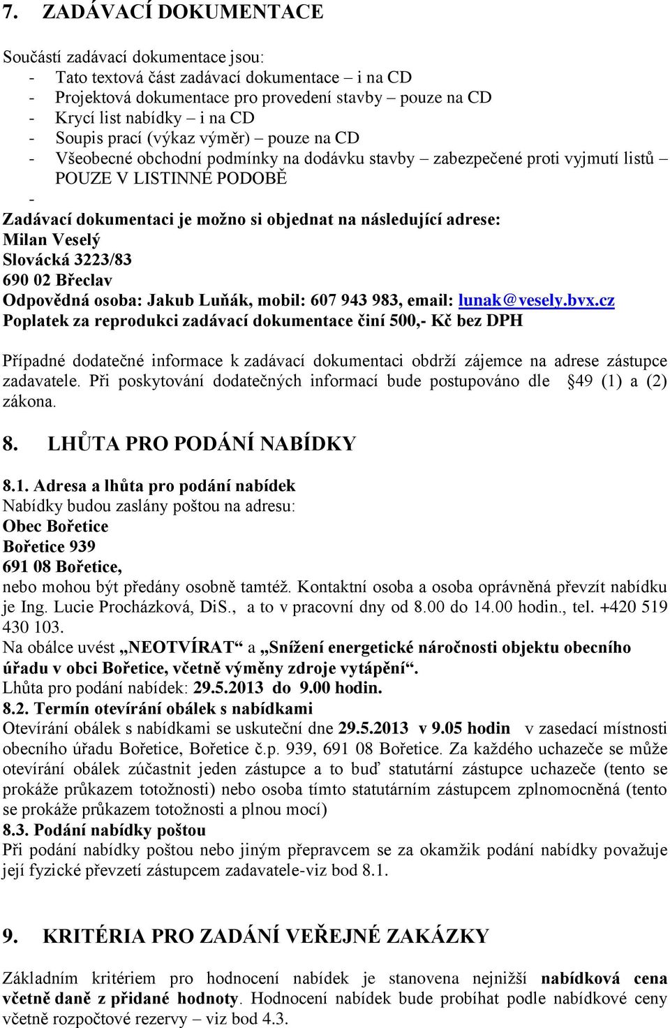 následující adrese: Milan Veselý Slovácká 3223/83 690 02 Břeclav Odpovědná osoba: Jakub Luňák, mobil: 607 943 983, email: lunak@vesely.bvx.