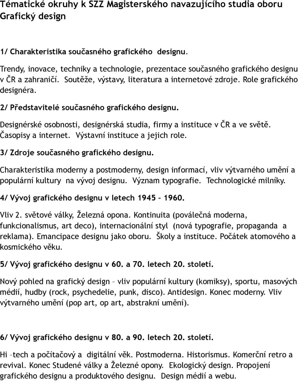 2/ Představitelé současného grafického designu. Designérské osobnosti, designérská studia, firmy a instituce v ČR a ve světě. Časopisy a internet. Výstavní instituce a jejich role.