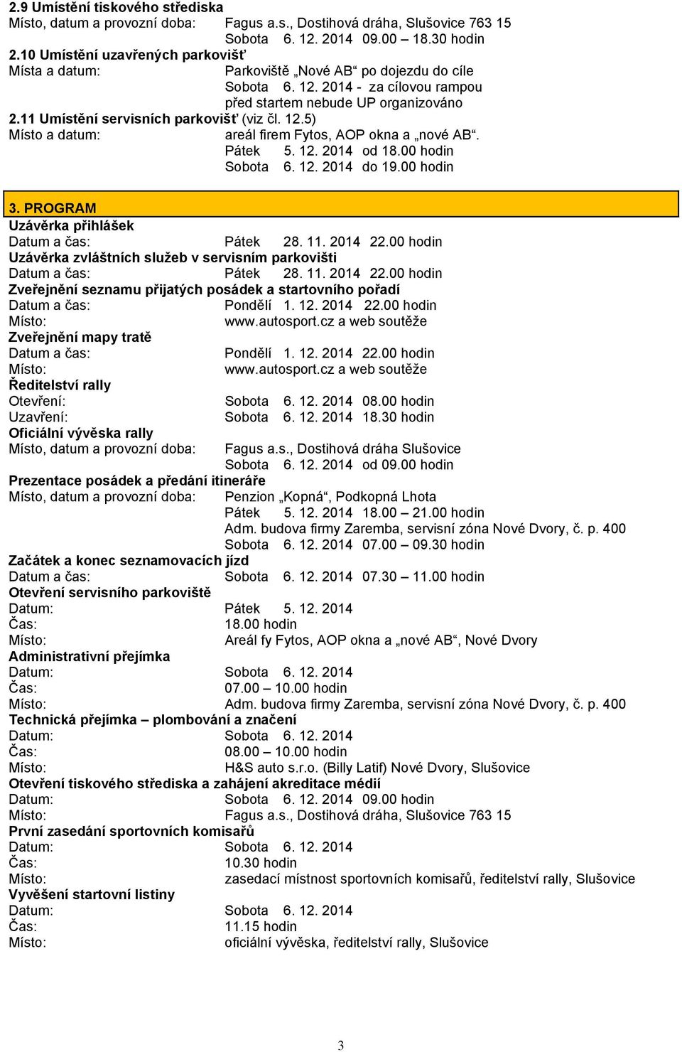 11 Umístění servisních parkovišť (viz čl. 12.5) Místo a datum: areál firem Fytos, AOP okna a nové AB. Pátek 5. 12. 2014 od 18.00 hodin Sobota 6. 12. 2014 do 19.00 hodin 3.