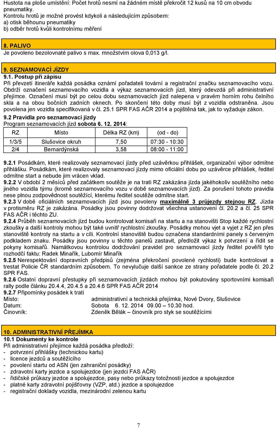 množstvím olova 0,013 g/l. 9. SEZNAMOVACÍ JÍZDY 9.1. Postup při zápisu Při převzetí itineráře každá posádka oznámí pořadateli tovární a registrační značku seznamovacího vozu.