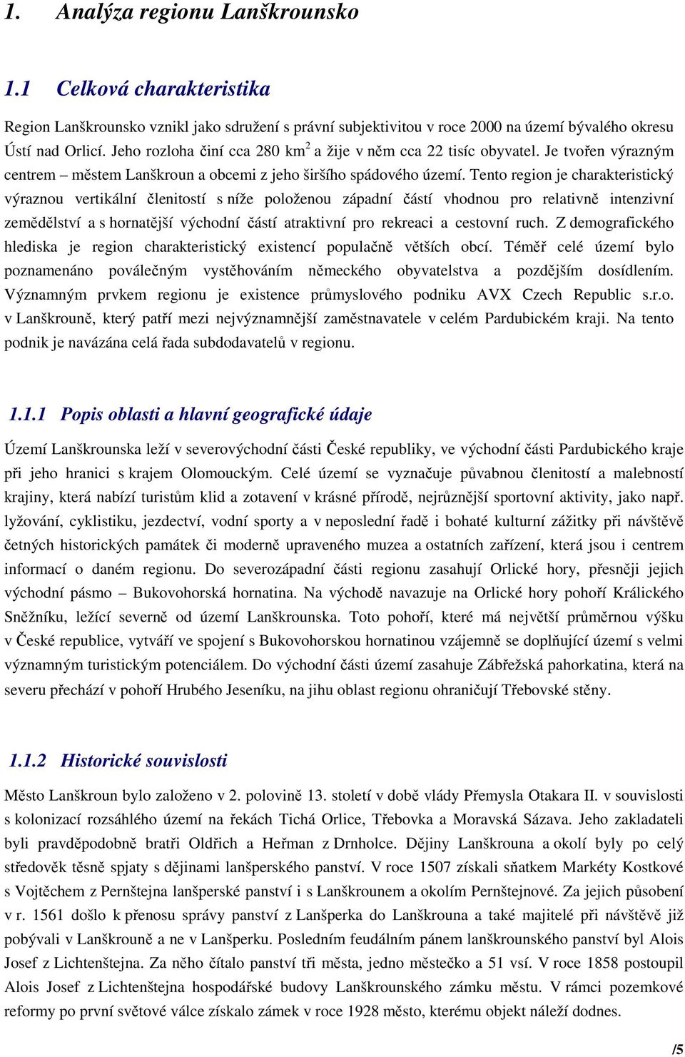 Tento region je charakteristický výraznou vertikální členitostí s níže položenou západní částí vhodnou pro relativně intenzivní zemědělství a s hornatější východní částí atraktivní pro rekreaci a