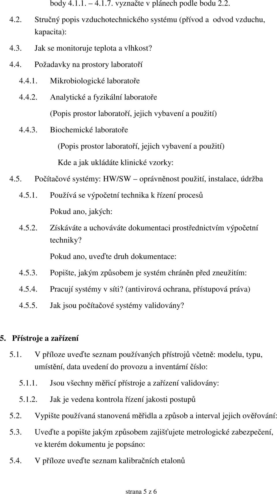 Biochemické laboratoe (Popis prostor laboratoí, jejich vybavení a použití) Kde a jak ukládáte klinické vzorky: 4.5. Poítaové systémy: HW/SW oprávnnost použití, instalace, údržba 4.5.1.