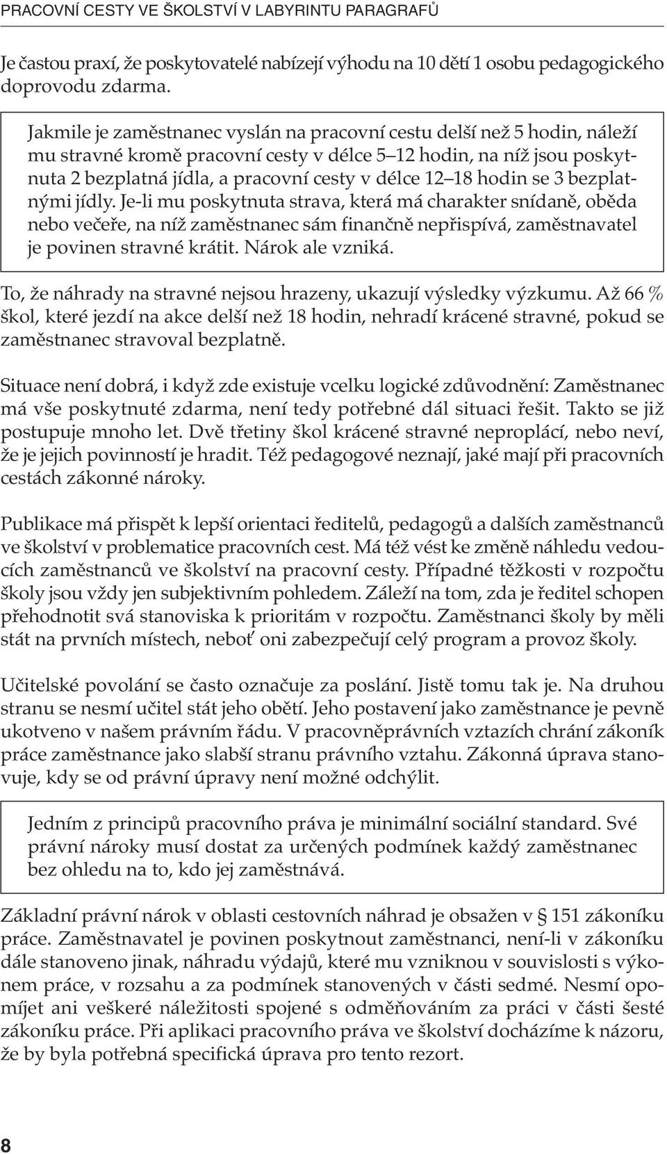 hodin se 3 bezplatnými jídly. Je-li mu poskytnuta strava, která má charakter snídaně, oběda nebo večeře, na níž zaměstnanec sám finančně nepřispívá, zaměstnavatel je povinen stravné krátit.