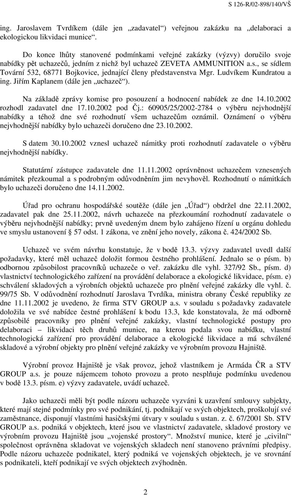 Ludvíkem Kundratou a ing. Jiřím Kaplanem (dále jen uchazeč ). Na základě zprávy komise pro posouzení a hodnocení nabídek ze dne 14.10.2002 rozhodl zadavatel dne 17.10.2002 pod Čj.