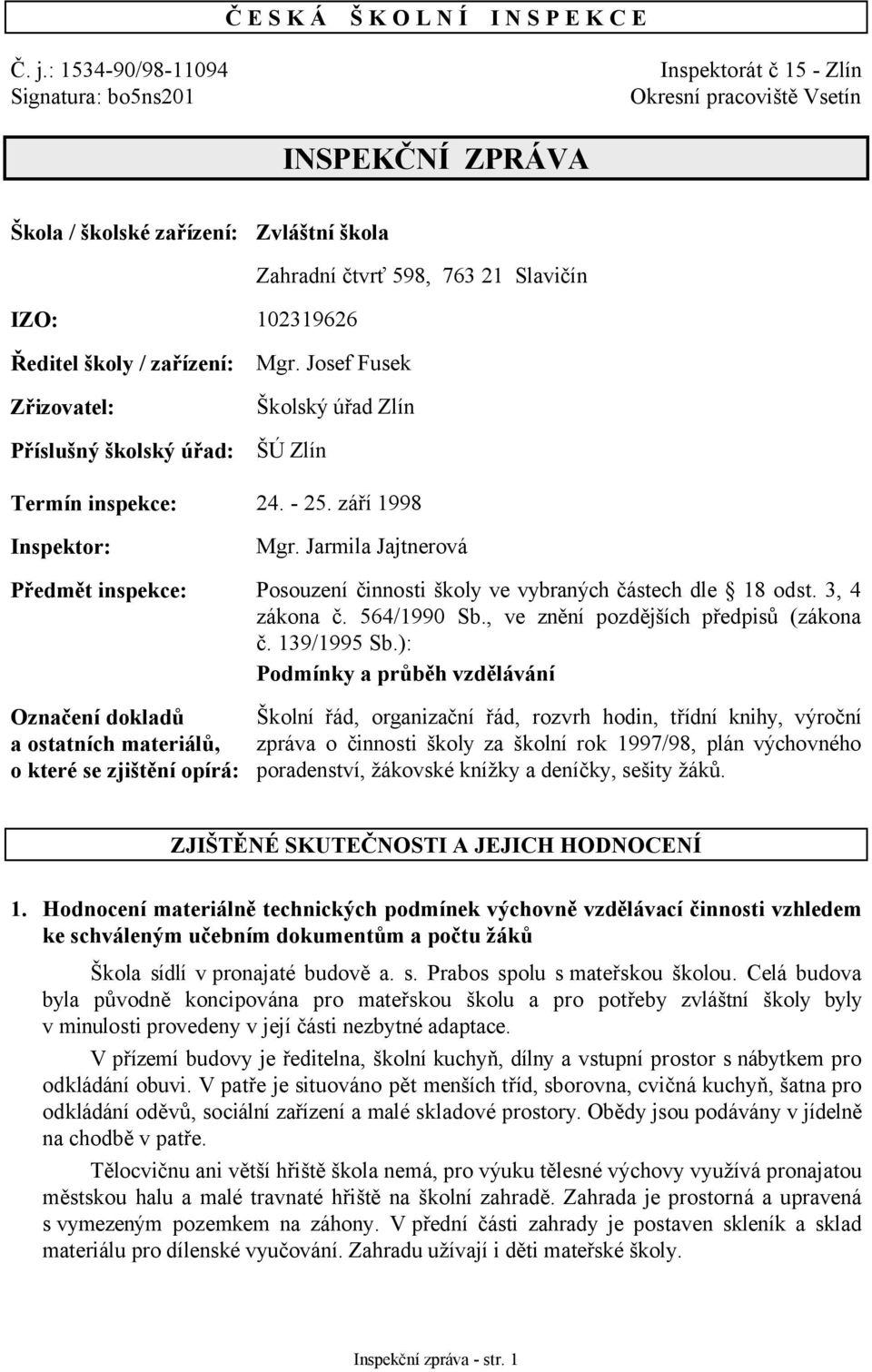 Ředitel školy / zařízení: Zřizovatel: Příslušný školský úřad: Mgr. Josef Fusek Školský úřad Zlín ŠÚ Zlín Termín inspekce: 24. - 25. září 1998 Inspektor: Mgr.