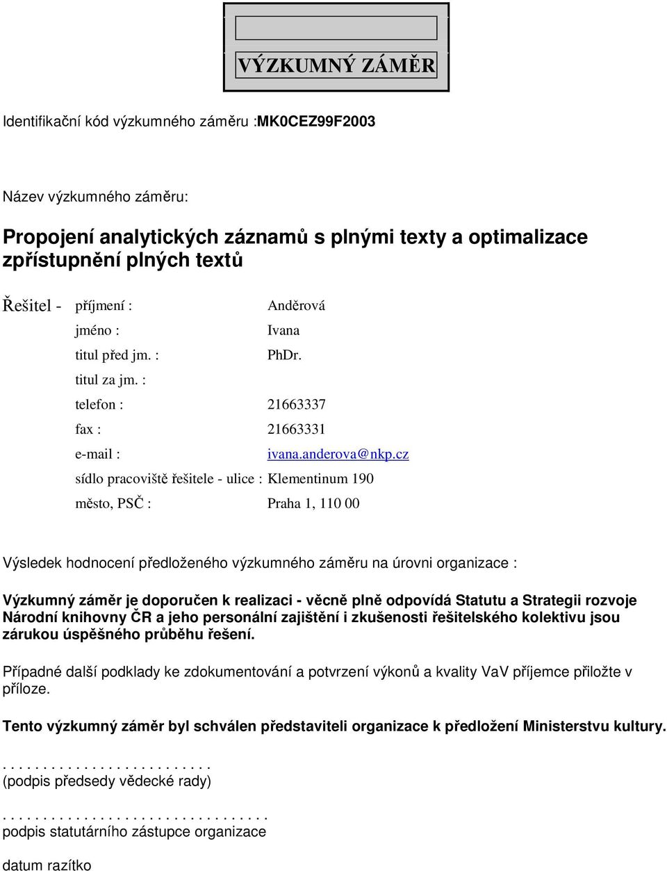 cz sídlo pracoviště řešitele - ulice : Klementinum 190 město, PSČ : Praha 1, 110 00 Výsledek hodnocení předloženého výzkumného záměru na úrovni organizace : Výzkumný záměr je doporučen k realizaci -