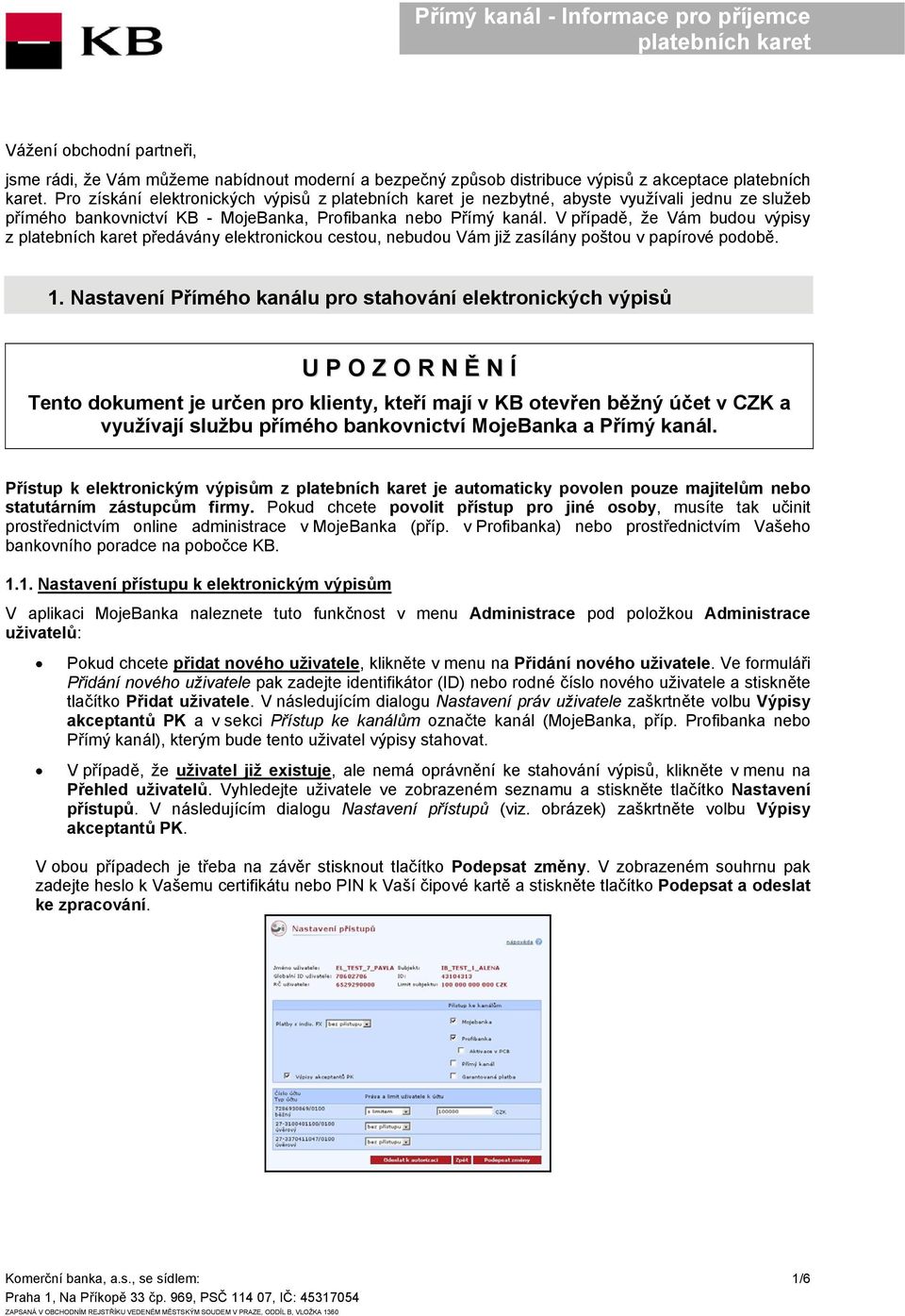 V případě, že Vám budou výpisy z předávány elektronickou cestou, nebudou Vám již zasílány poštou v papírové podobě. 1.