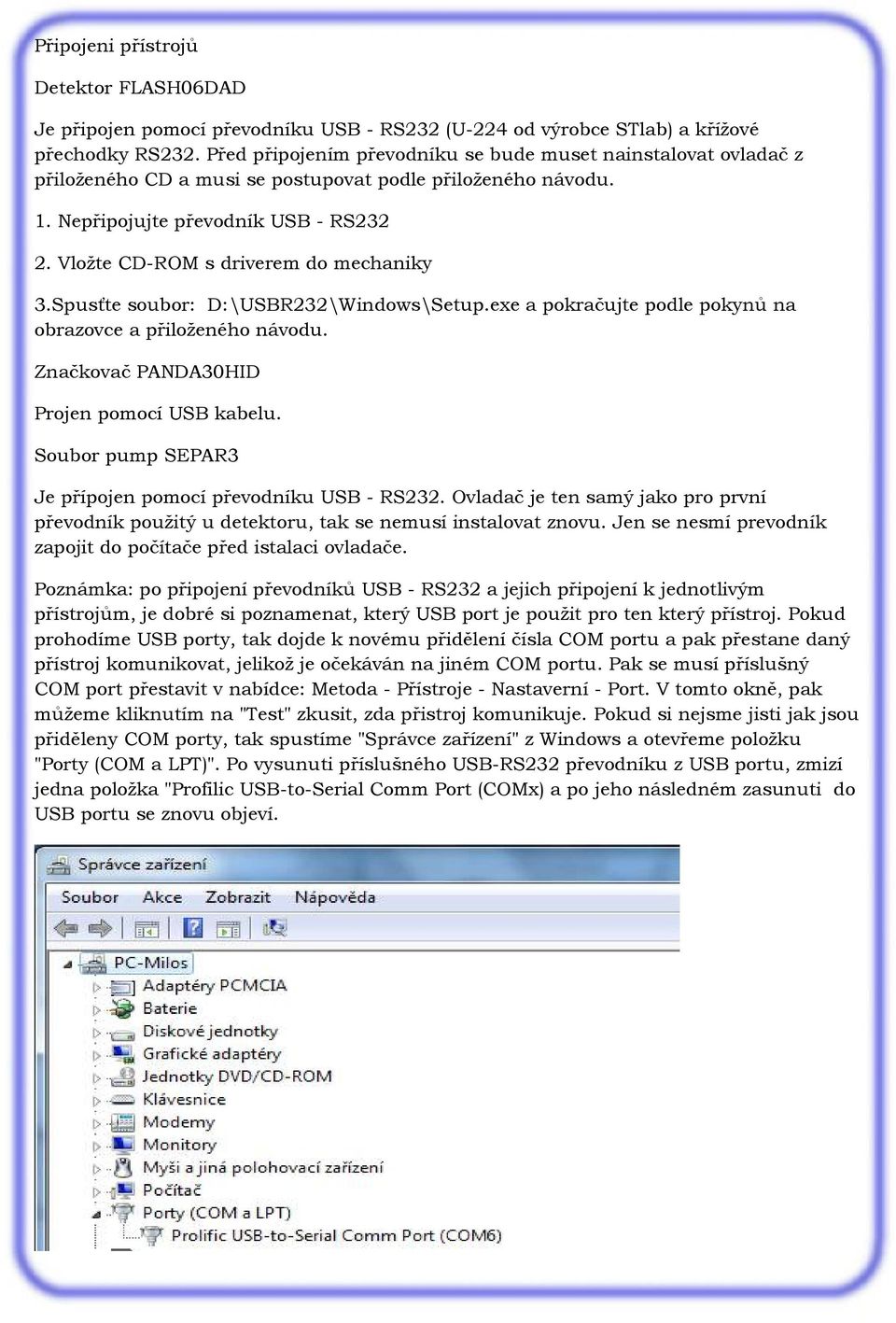 Vložte CD-ROM s driverem do mechaniky 3.Spusťte soubor: D:\USBR232\Windows\Setup.exe a pokračujte podle pokynů na obrazovce a přiloženého návodu. Značkovač PANDA30HID Projen pomocí USB kabelu.