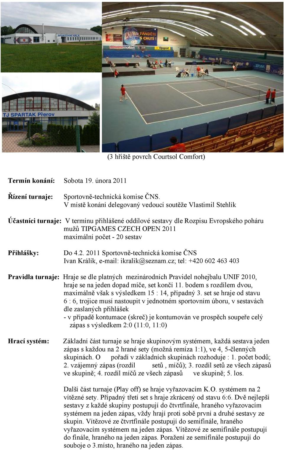 sestav Přihlášky: Do 4.2. 2011 Sportovně-technická komise ČNS Ivan Králík, e-mail: ikralik@seznam.