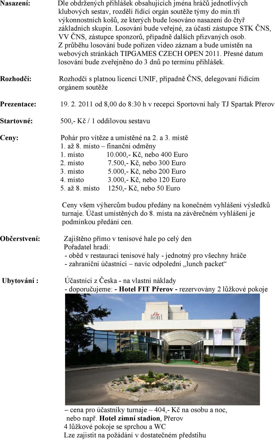 Z průběhu losování bude pořízen video záznam a bude umístěn na webových stránkách TIPGAMES CZECH OPEN 2011. Přesné datum losování bude zveřejněno do 3 dnů po termínu přihlášek.