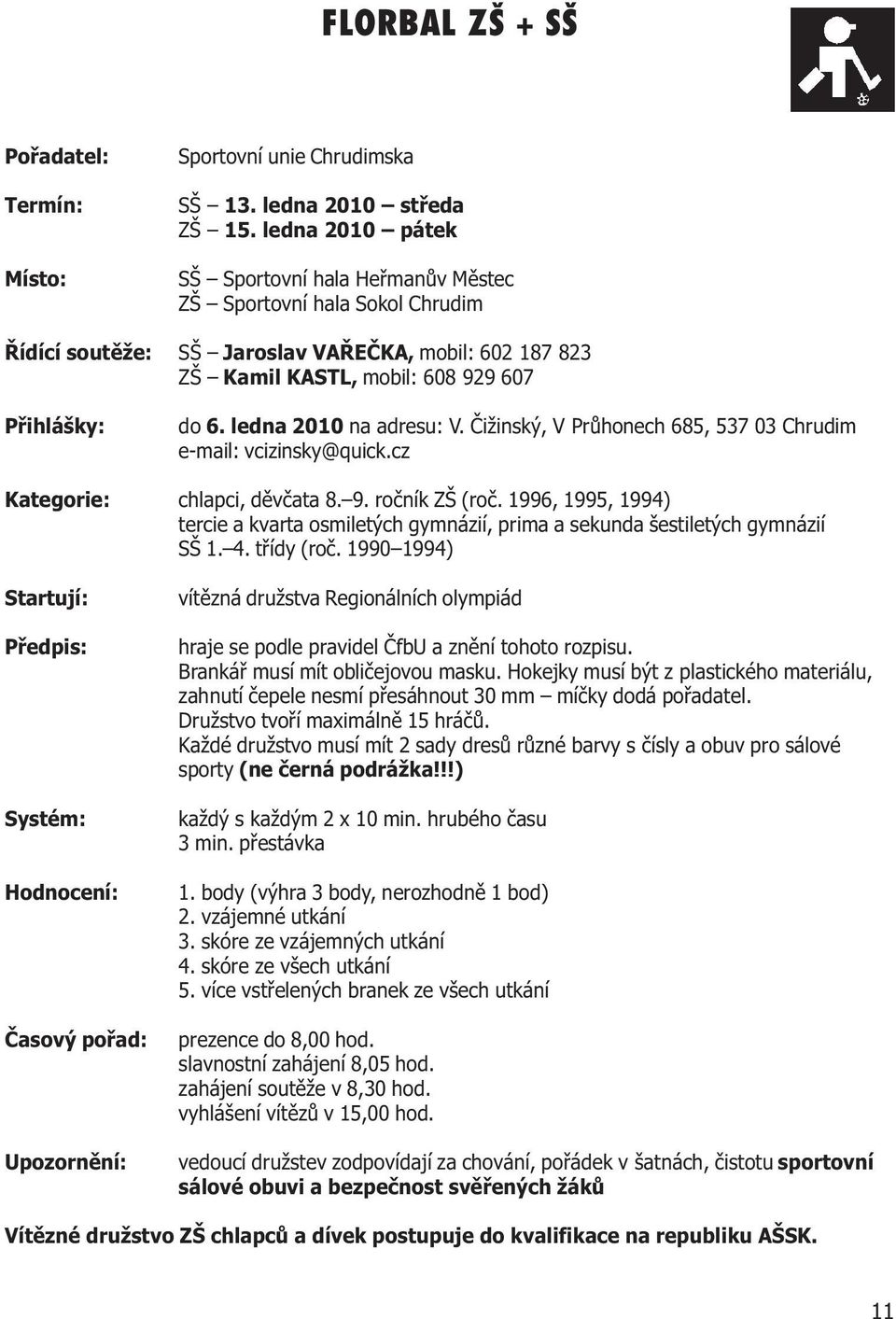 ledna 2010 na adresu: V. Èižinský, V Prùhonech 685, 537 03 Chrudim e-mail: vcizinsky@quick.cz Kategorie: chlapci, dìvèata 8. 9. roèník ZŠ (roè.