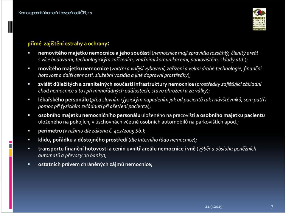 ); movitého majetku nemocnice (vnitřní a vnější vybavení, zařízení a velmi drahé technologie, finanční hotovost a další cennosti, služební vozidla a jiné dopravní prostředky); zvlášť důležitých a