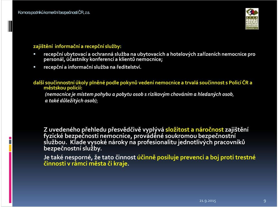 další součinnostní úkoly plněné podle pokynů vedení nemocnice atrvalá součinnost spolicí ČR a městskou policií: (nemocnice je místem pohybu a pobytu osob s rizikovým chováním a hledaných osob, a