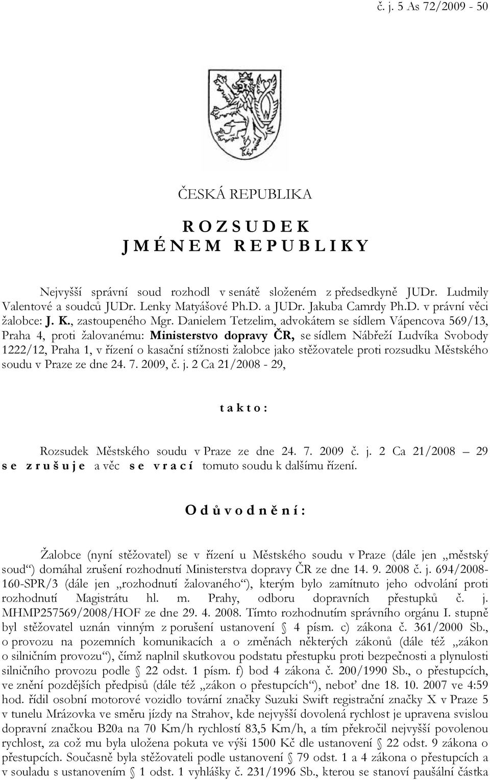 Danielem Tetzelim, advokátem se sídlem Vápencova 569/13, Praha 4, proti žalovanému: Ministerstvo dopravy ČR, se sídlem Nábřeží Ludvíka Svobody 1222/12, Praha 1, v řízení o kasační stížnosti žalobce