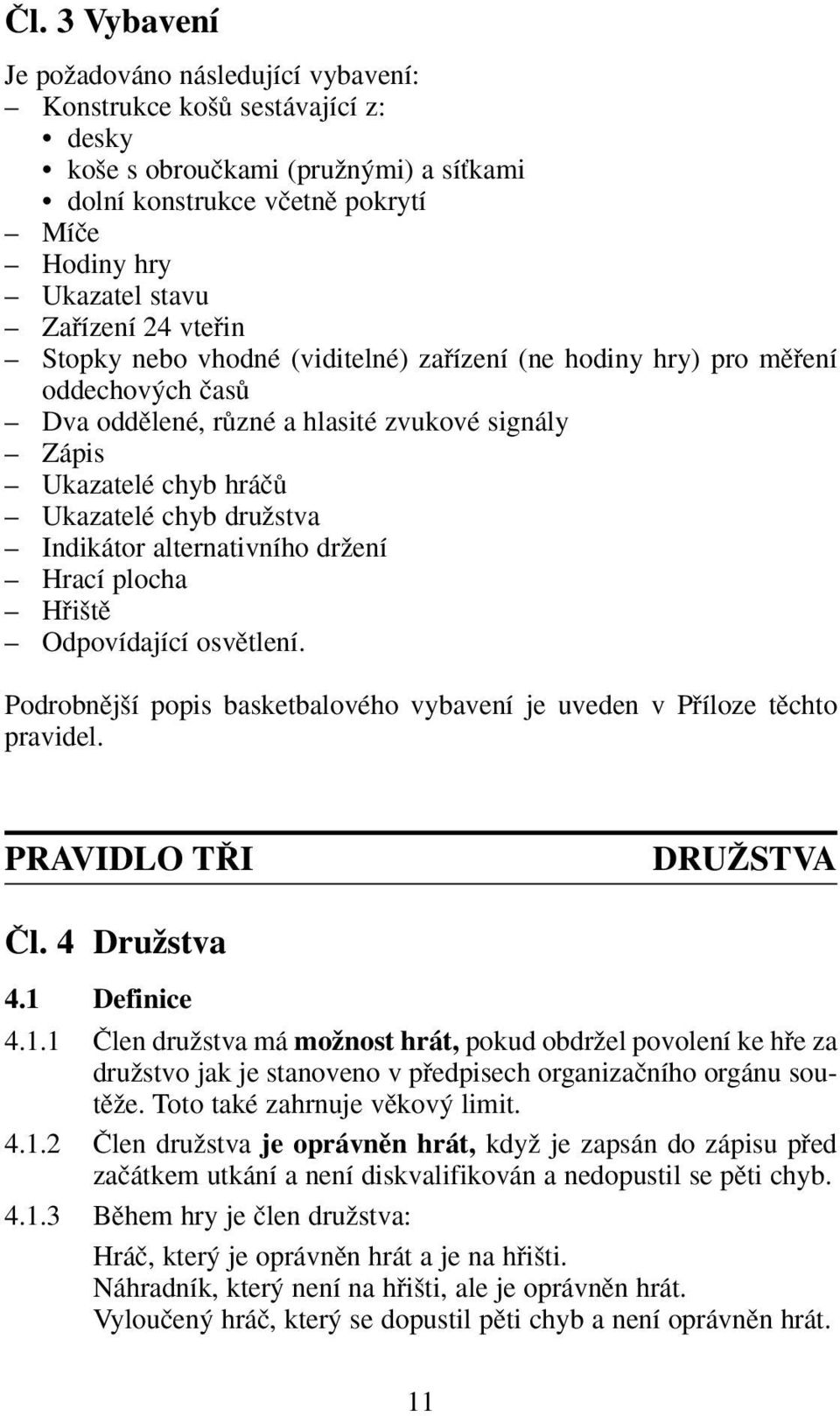 Indikátor alternativního drïení Hrací plocha Hfii tû Odpovídající osvûtlení. Podrobnûj í popis basketbalového vybavení je uveden v Pfiíloze tûchto pravidel. PRAVIDLO T I DRUÎSTVA âl. 4 DruÏstva 4.