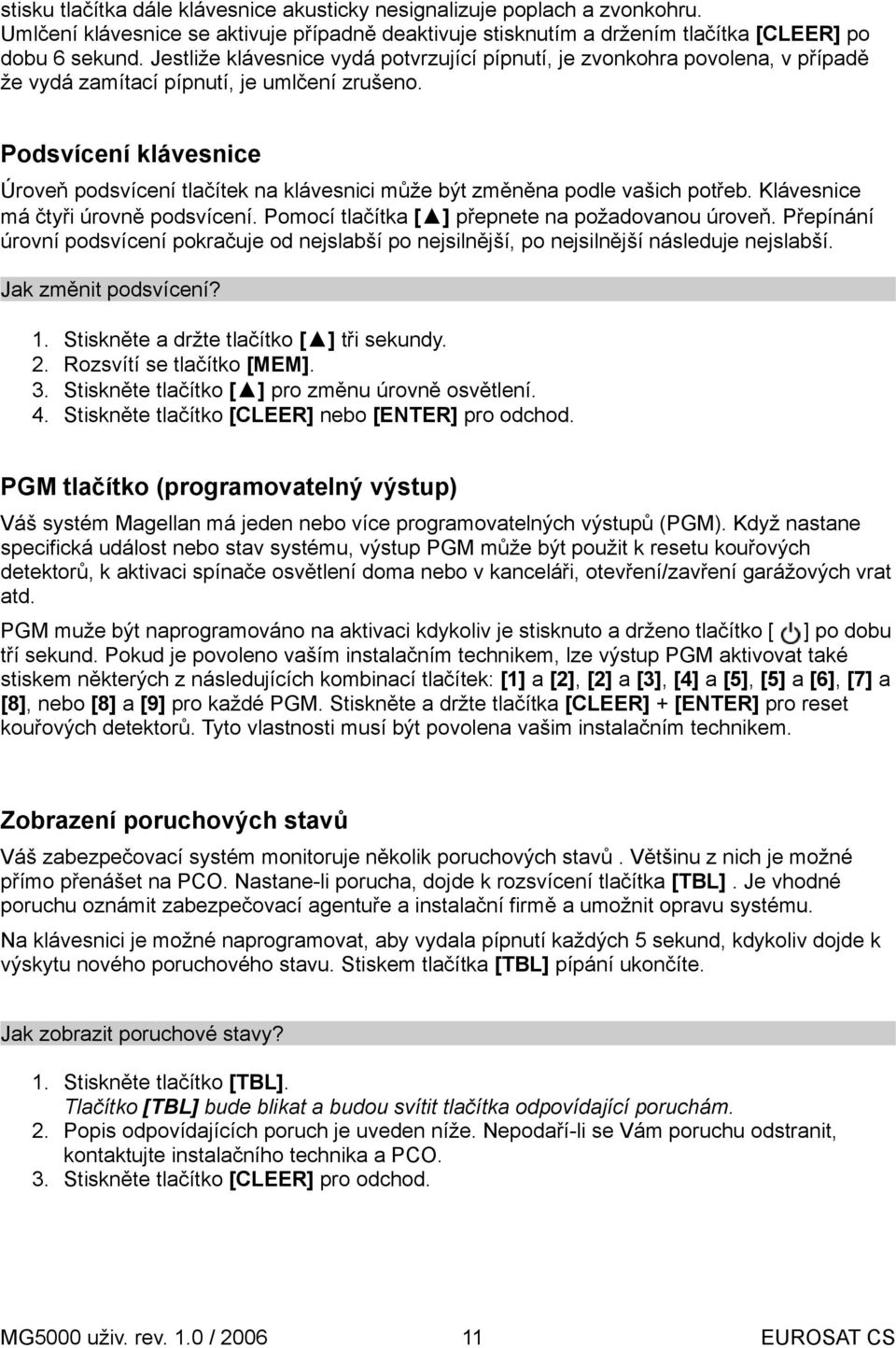 Podsvícení klávesnice Úroveň podsvícení tlačítek na klávesnici může být změněna podle vašich potřeb. Klávesnice má čtyři úrovně podsvícení. Pomocí tlačítka [ ] přepnete na požadovanou úroveň.