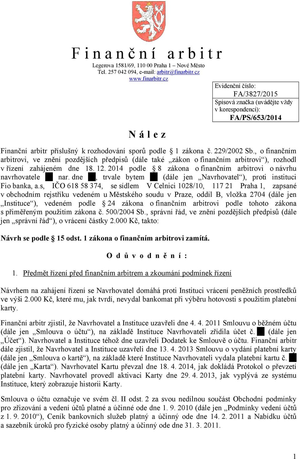 , o finančním arbitrovi, ve znění pozdějších předpisů (dále také zákon o finančním arbitrovi ), rozhodl v řízení zahájeném dne 18. 12.