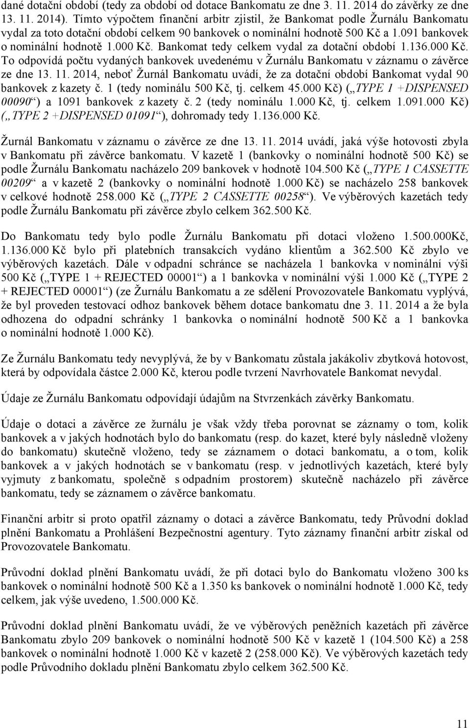 Bankomat tedy celkem vydal za dotační období 1.136.000 Kč. To odpovídá počtu vydaných bankovek uvedenému v Žurnálu Bankomatu v záznamu o závěrce ze dne 13. 11.