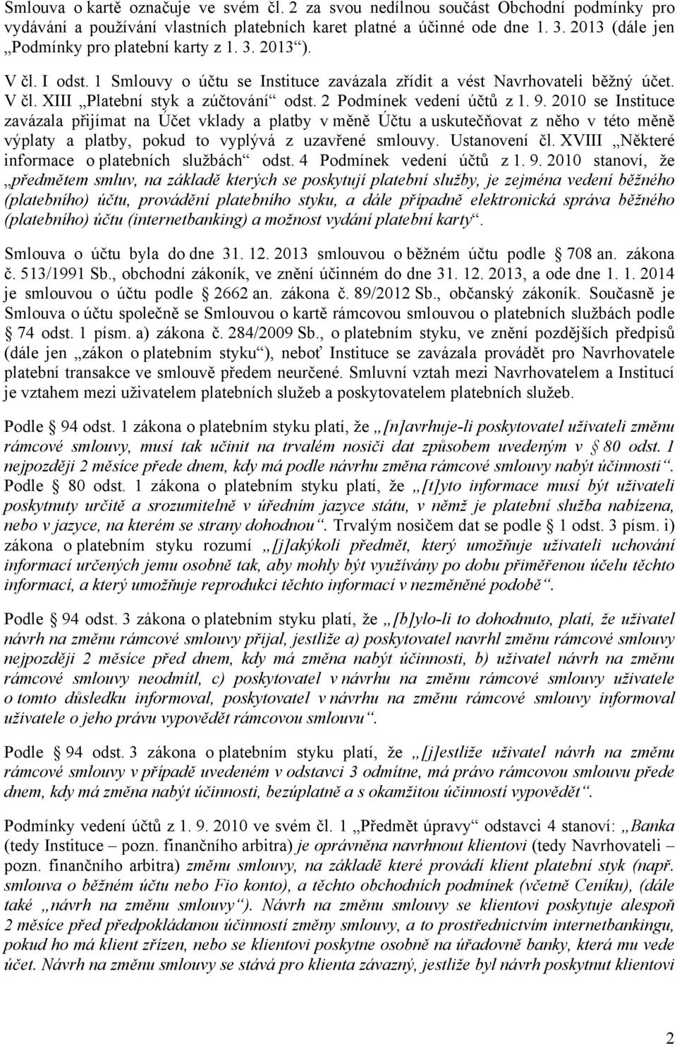 2 Podmínek vedení účtů z 1. 9. 2010 se Instituce zavázala přijímat na Účet vklady a platby v měně Účtu a uskutečňovat z něho v této měně výplaty a platby, pokud to vyplývá z uzavřené smlouvy.