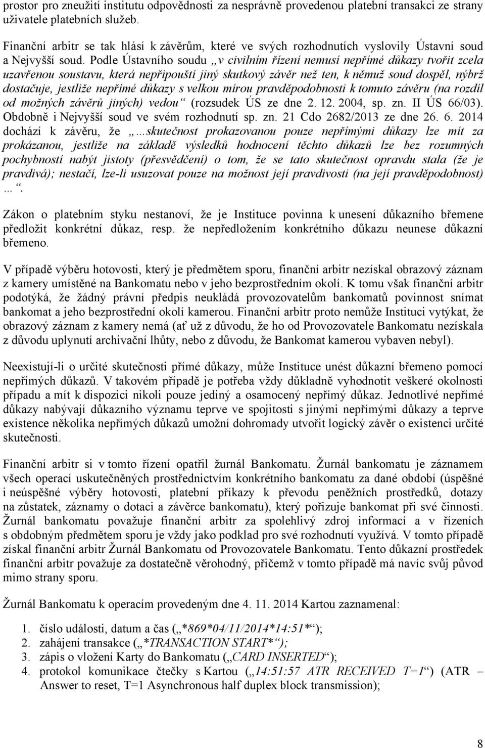 Podle Ústavního soudu v civilním řízení nemusí nepřímé důkazy tvořit zcela uzavřenou soustavu, která nepřipouští jiný skutkový závěr než ten, k němuž soud dospěl, nýbrž dostačuje, jestliže nepřímé