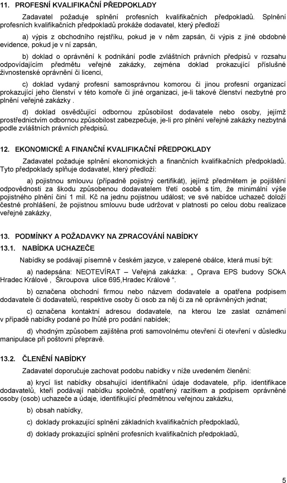 doklad o oprávnění k podnikání podle zvláštních právních předpisů v rozsahu odpovídajícím předmětu veřejné zakázky, zejména doklad prokazující příslušné ţivnostenské oprávnění či licenci, c) doklad