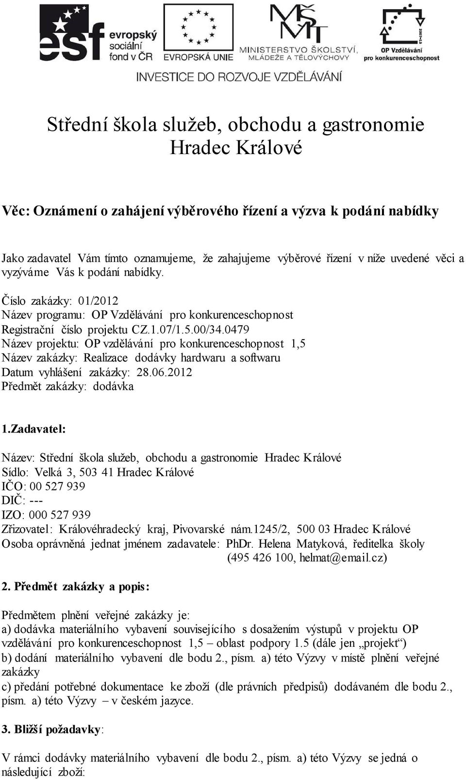 0479 Název projektu: OP vzdělávání pro konkurenceschopnost 1,5 Název zakázky: Realizace dodávky hardwaru a softwaru Datum vyhlášení zakázky: 28.06.2012 Předmět zakázky: dodávka 1.