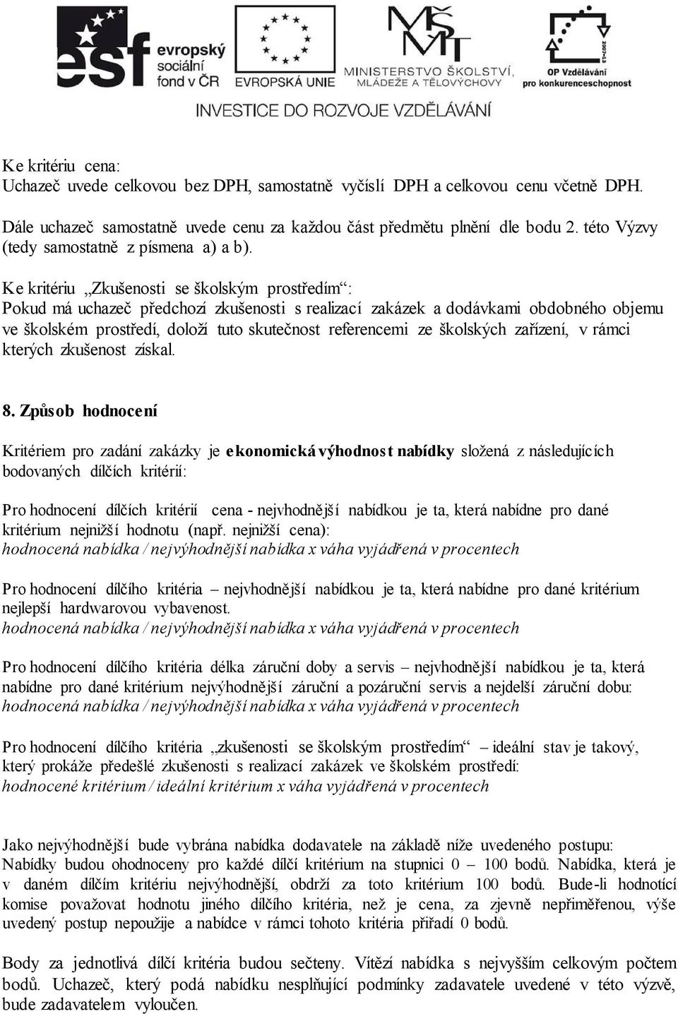 Ke kritériu Zkušenosti se školským prostředím : Pokud má uchazeč předchozí zkušenosti s realizací zakázek a dodávkami obdobného objemu ve školském prostředí, doloží tuto skutečnost referencemi ze