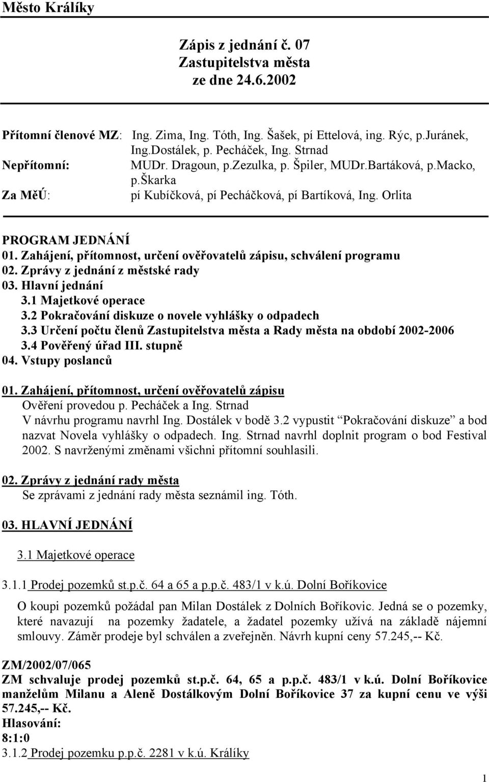 Zahájení, přítomnost, určení ověřovatelů zápisu, schválení programu 02. Zprávy z jednání z městské rady 03. Hlavní jednání 3.1 Majetkové operace 3.2 Pokračování diskuze o novele vyhlášky o odpadech 3.