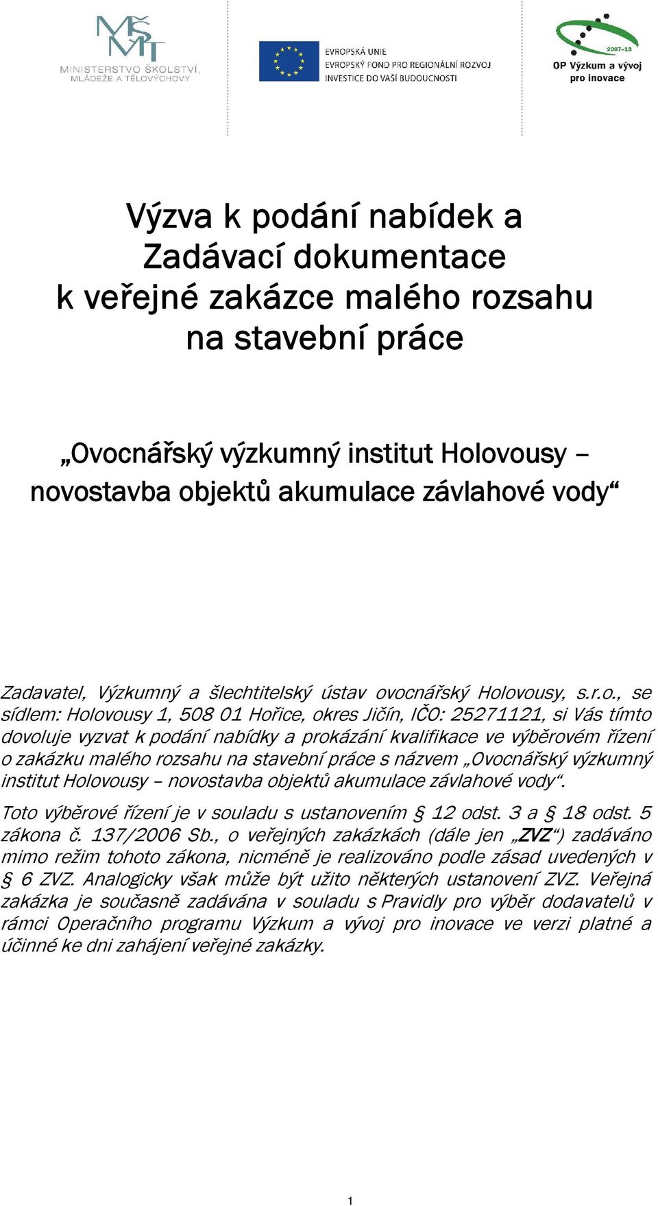 ocnářský Holovousy, s.r.o., se sídlem: Holovousy 1, 508 01 Hořice, okres Jičín, IČO: 25271121, si Vás tímto dovoluje vyzvat k podání nabídky a prokázání kvalifikace ve výběrovém řízení o zakázku