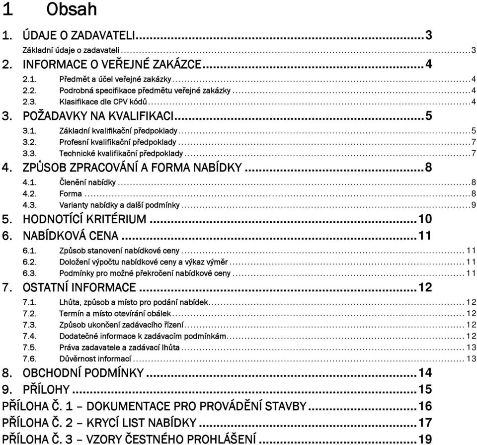 .. 7 4. ZPŮSOB ZPRACOVÁNÍ A FORMA NABÍDKY... 8 4.1. Členění nabídky... 8 4.2. Forma... 8 4.3. Varianty nabídky a další podmínky... 9 5. HODNOTÍCÍ KRITÉRIUM... 10 6. NABÍDKOVÁ CENA... 11 6.1. Způsob stanovení nabídkové ceny.