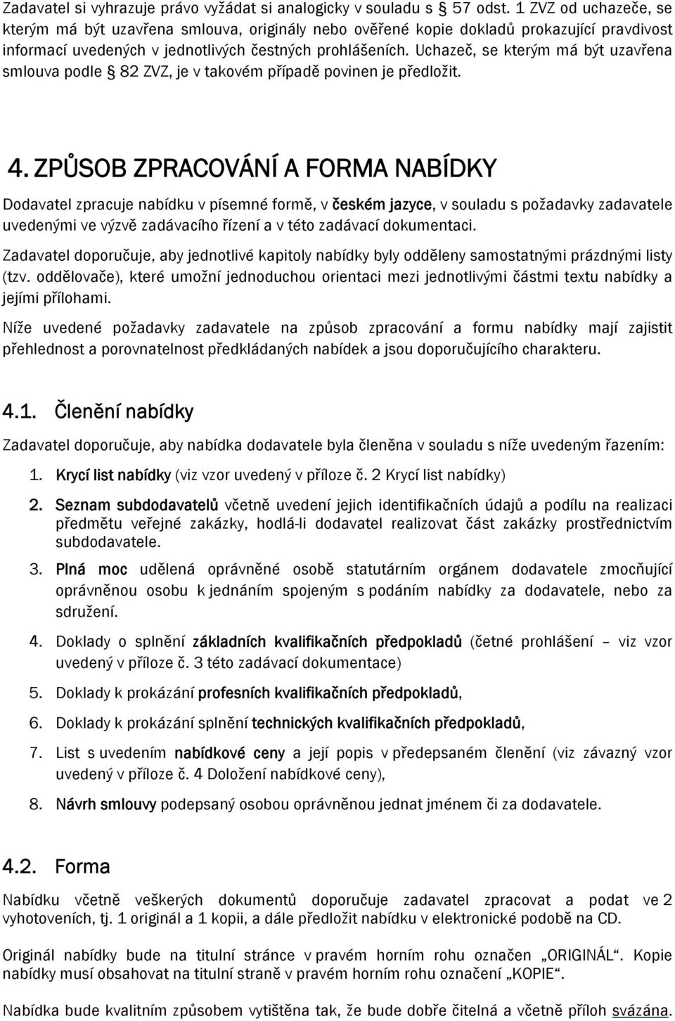 Uchazeč, se kterým má být uzavřena smlouva podle 82 ZVZ, je v takovém případě povinen je předložit. 4.
