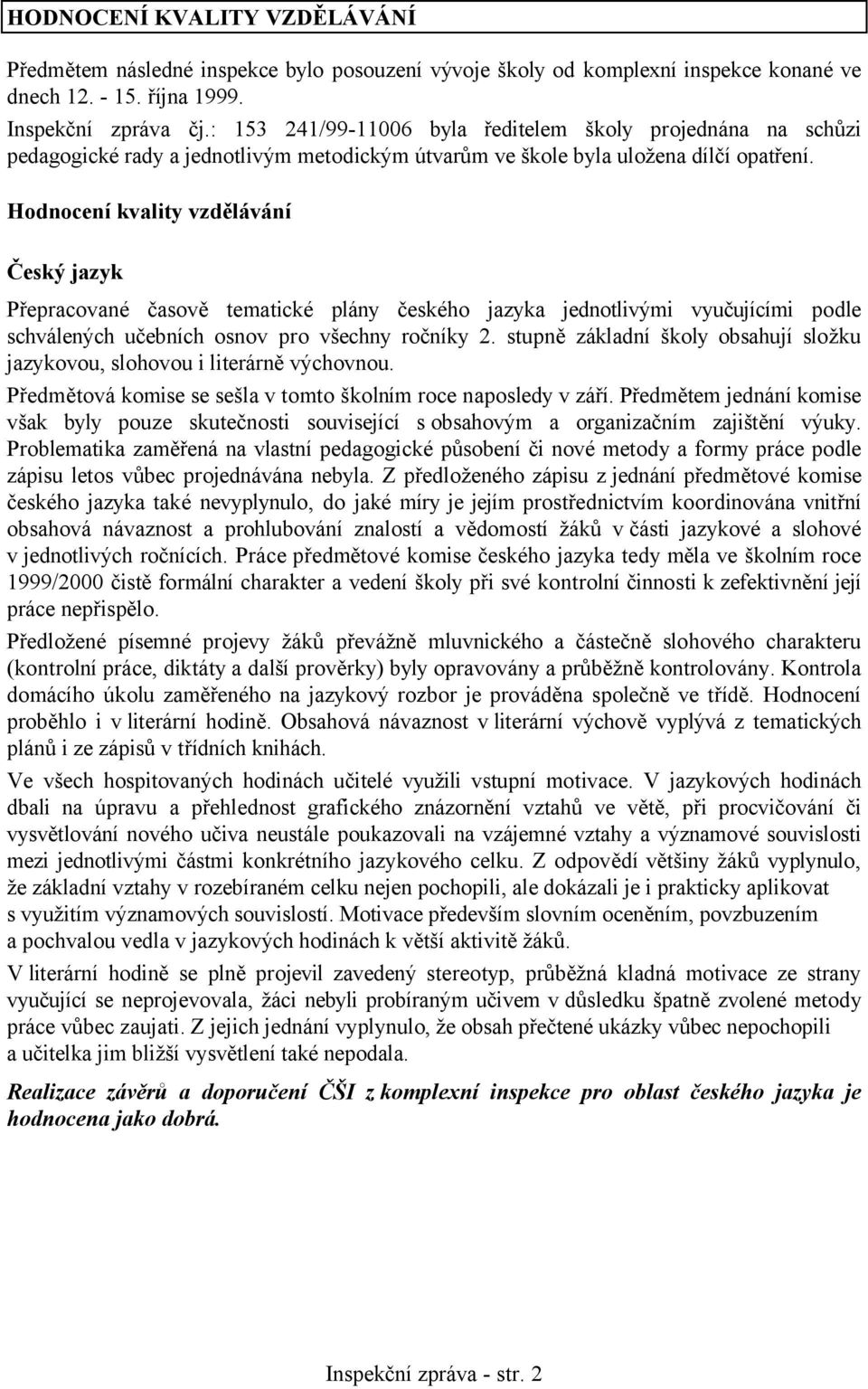 Hodnocení kvality vzdělávání Český jazyk Přepracované časově tematické plány českého jazyka jednotlivými vyučujícími podle schválených učebních osnov pro všechny ročníky 2.