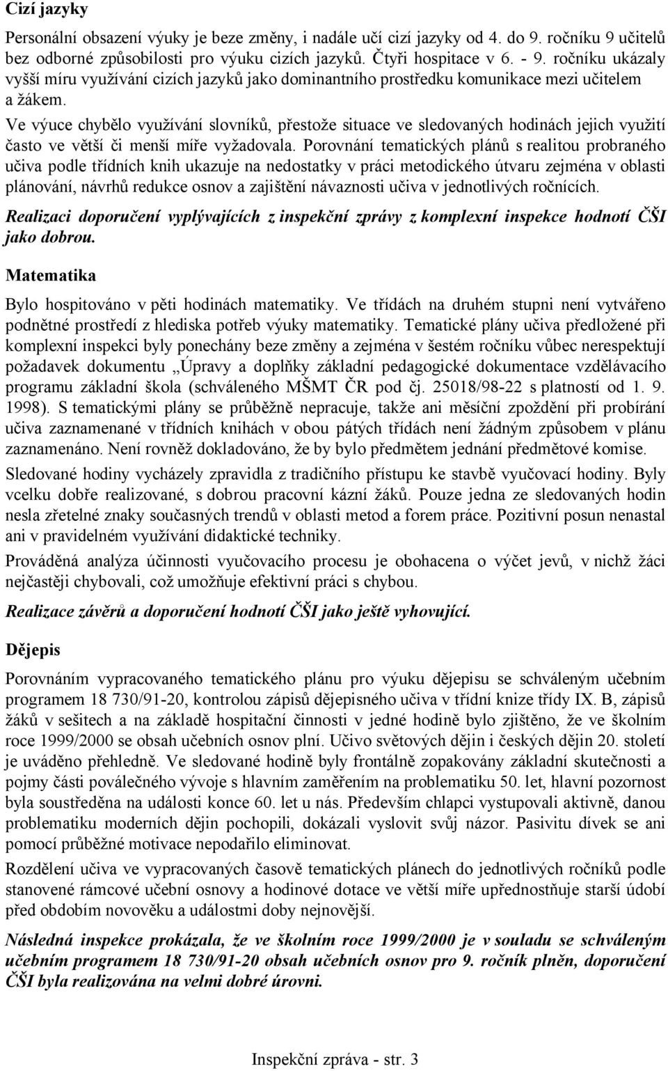 Ve výuce chybělo využívání slovníků, přestože situace ve sledovaných hodinách jejich využití často ve větší či menší míře vyžadovala.