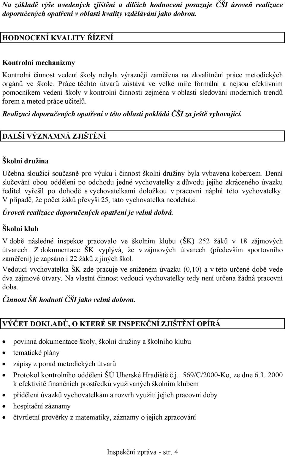 Práce těchto útvarů zůstává ve velké míře formální a nejsou efektivním pomocníkem vedení školy v kontrolní činnosti zejména v oblasti sledování moderních trendů forem a metod práce učitelů.