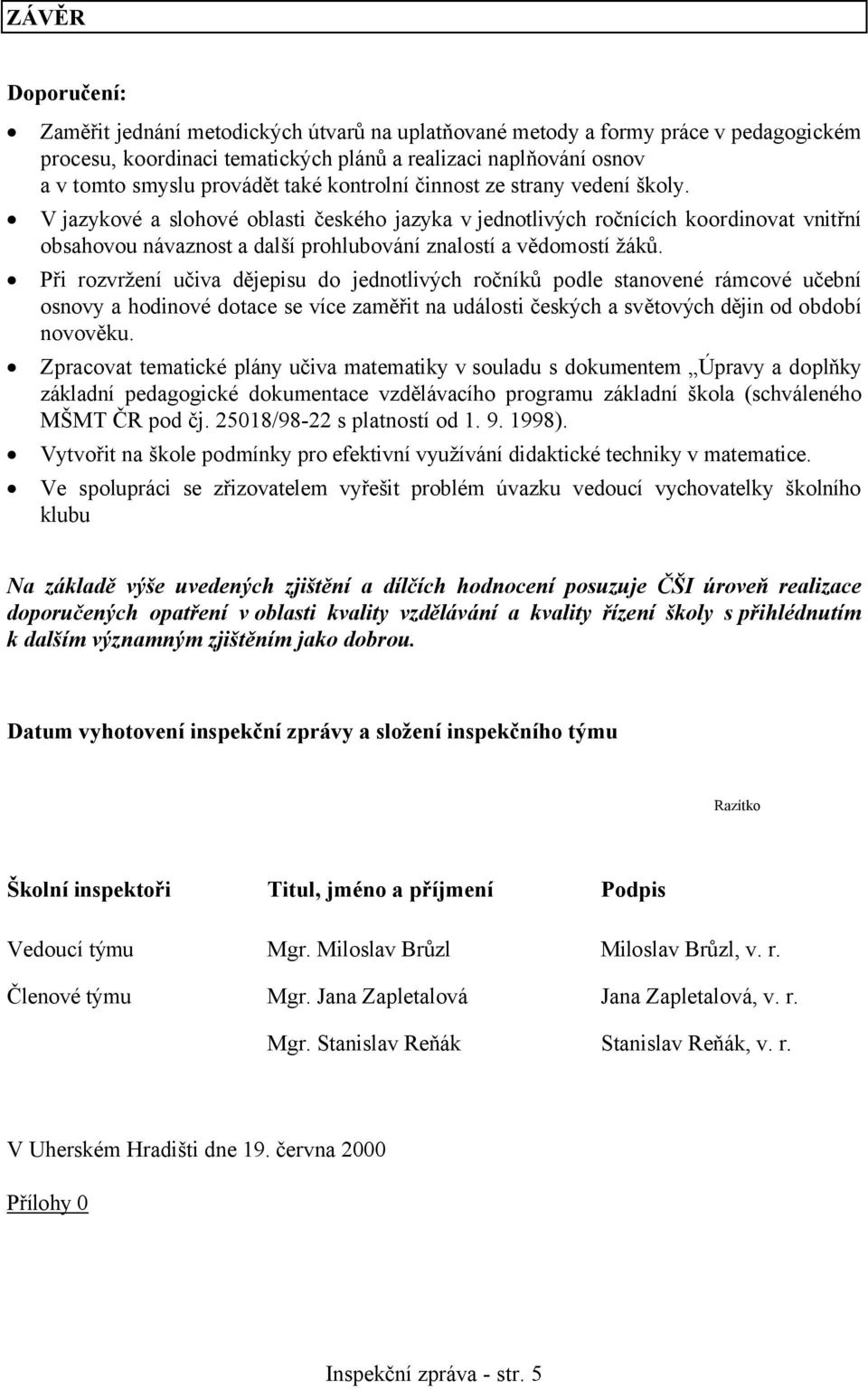 V jazykové a slohové oblasti českého jazyka v jednotlivých ročnících koordinovat vnitřní obsahovou návaznost a další prohlubování znalostí a vědomostí žáků.