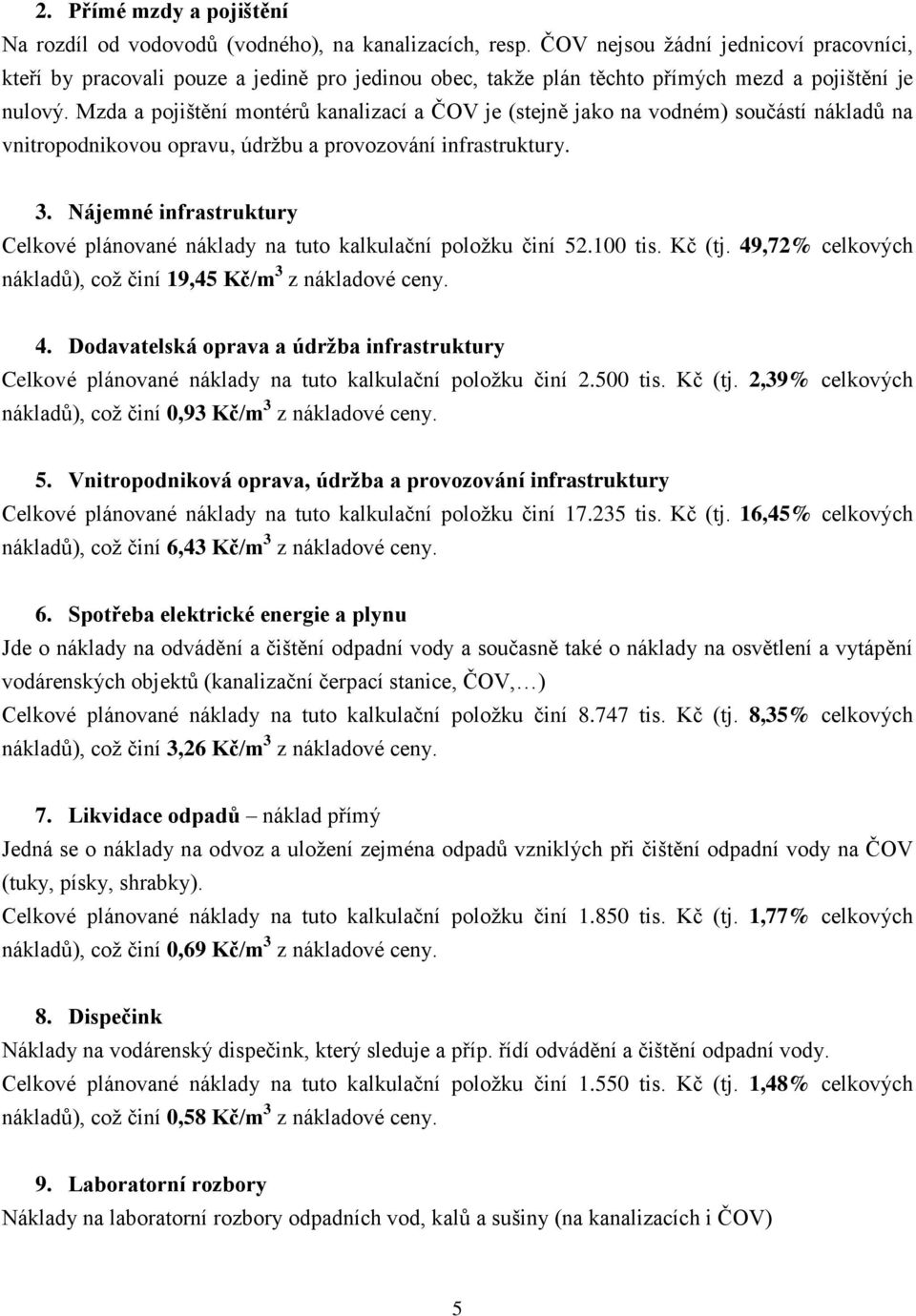Mzda a pojištění montérů kanalizací a ČOV je (stejně jako na vodném) součástí nákladů na vnitropodnikovou opravu, údržbu a provozování infrastruktury. 3.
