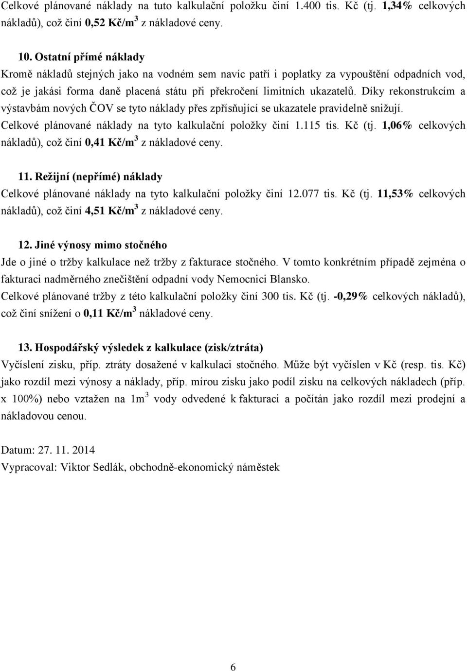 Díky rekonstrukcím a výstavbám nových ČOV se tyto náklady přes zpřísňující se ukazatele pravidelně snižují. Celkové plánované náklady na tyto kalkulační položky činí 1.115 tis. Kč (tj.