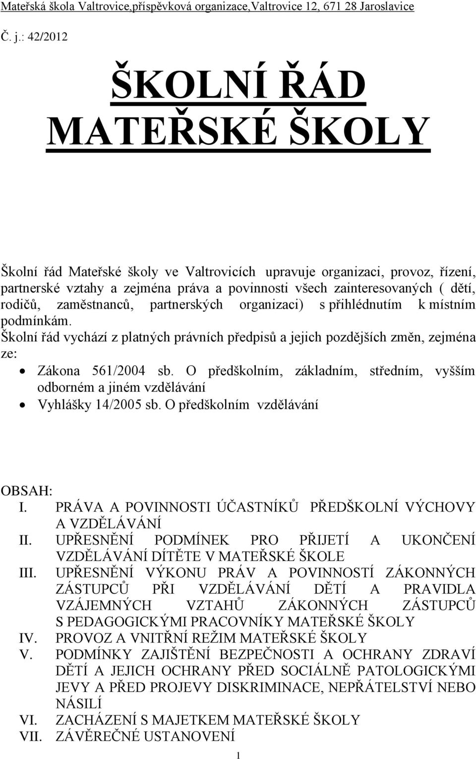 rodičů, zaměstnanců, partnerských organizaci) s přihlédnutím k místním podmínkám. Školní řád vychází z platných právních předpisů a jejich pozdějších změn, zejména ze: Zákona 561/2004 sb.