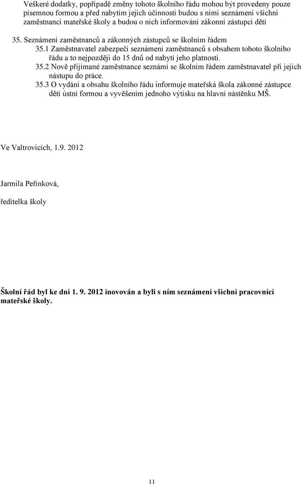 1 Zaměstnavatel zabezpečí seznámení zaměstnanců s obsahem tohoto školního řádu a to nejpozději do 15 dnů od nabytí jeho platnosti. 35.