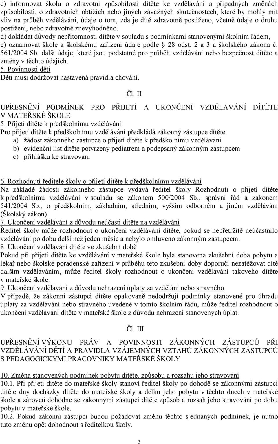 d) dokládat důvody nepřítomnosti dítěte v souladu s podmínkami stanovenými školním řádem, e) oznamovat škole a školskému zařízení údaje podle 28 odst. 2 a 3 a školského zákona č. 561/2004 Sb.