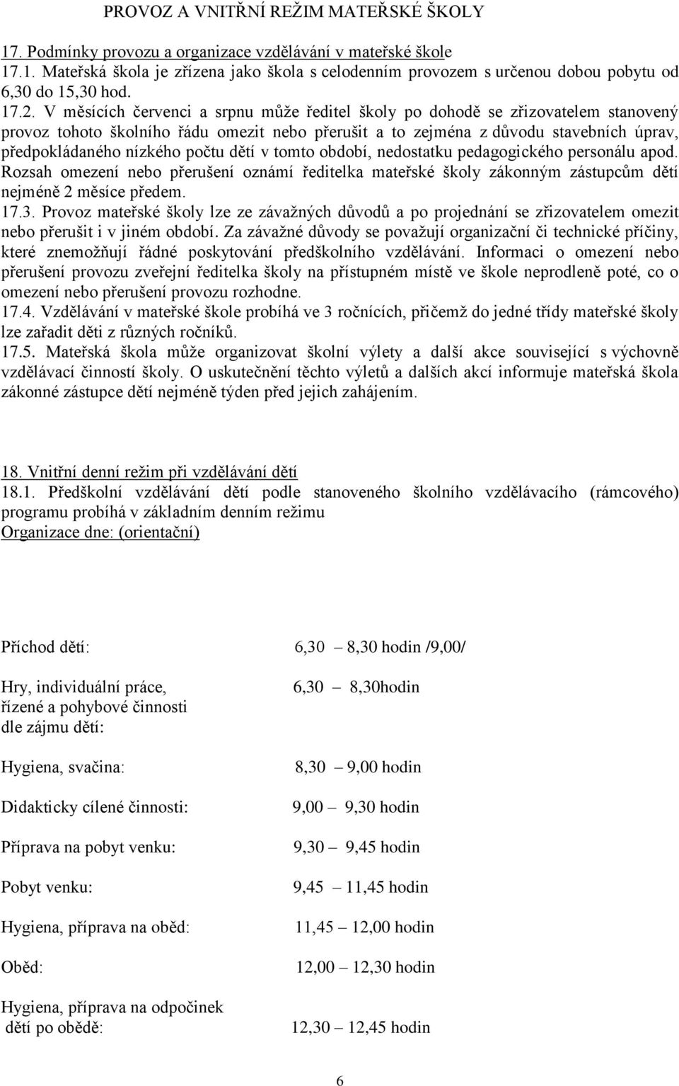 nízkého počtu dětí v tomto období, nedostatku pedagogického personálu apod. Rozsah omezení nebo přerušení oznámí ředitelka mateřské školy zákonným zástupcům dětí nejméně 2 měsíce předem. 17.3.