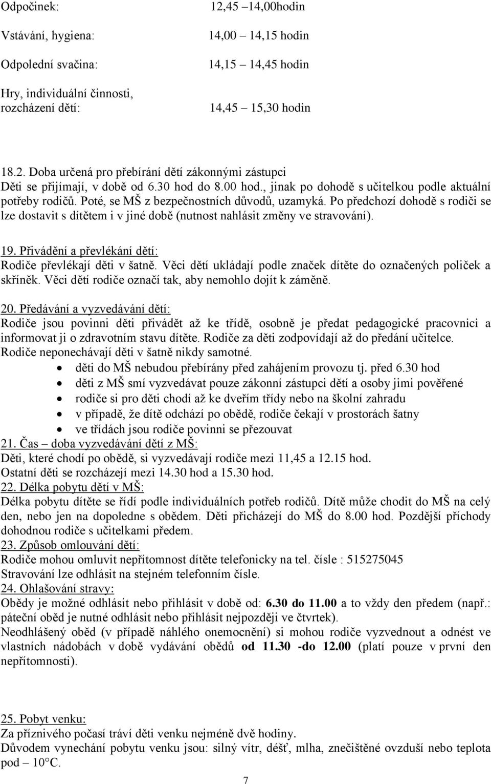 Po předchozí dohodě s rodiči se lze dostavit s dítětem i v jiné době (nutnost nahlásit změny ve stravování). 19. Přivádění a převlékání dětí: Rodiče převlékají děti v šatně.