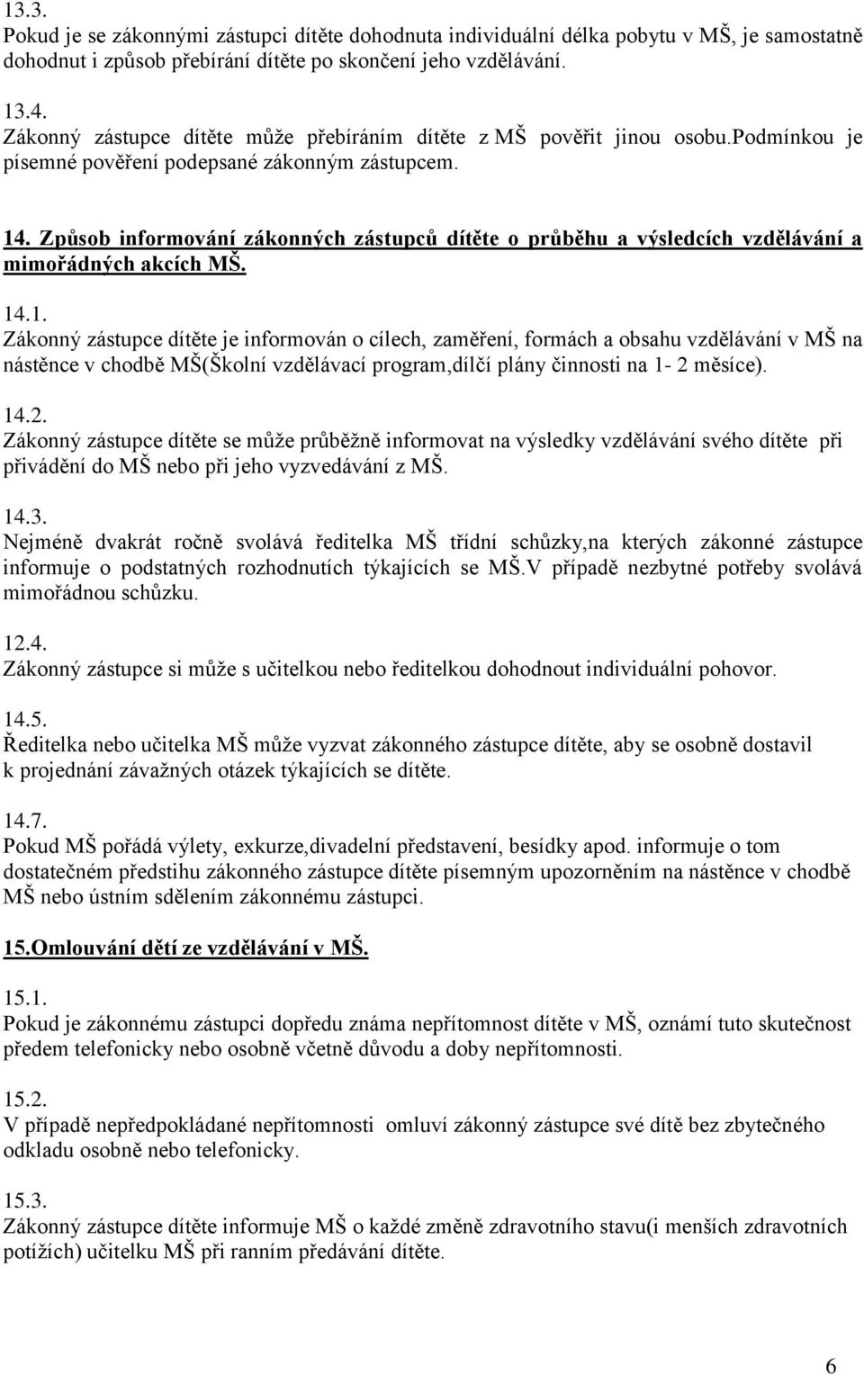 Způsob informování zákonných zástupců dítěte o průběhu a výsledcích vzdělávání a mimořádných akcích MŠ. 14