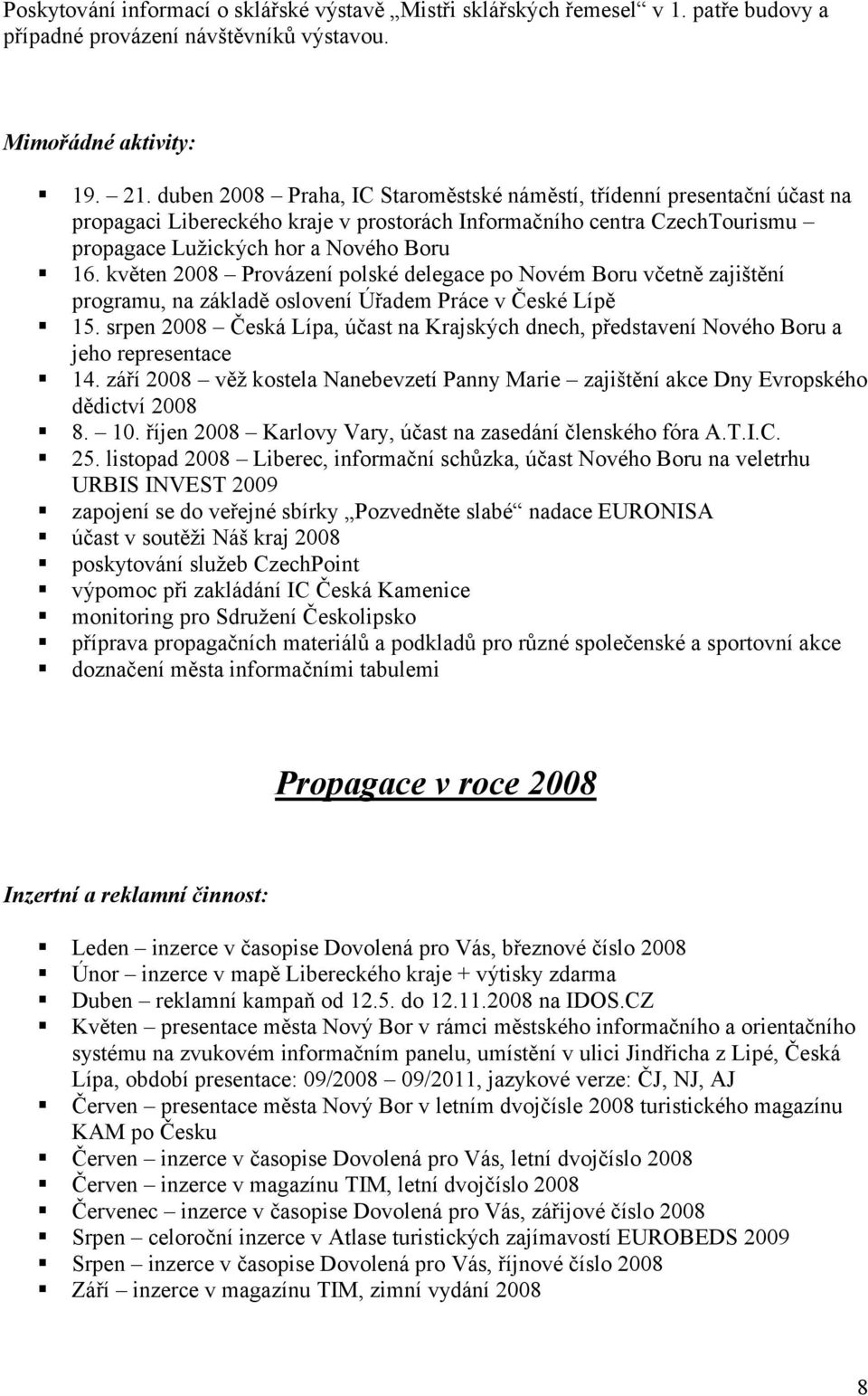 květen 2008 Provázení polské delegace po Novém Boru včetně zajištění programu, na základě oslovení Úřadem Práce v České Lípě 15.