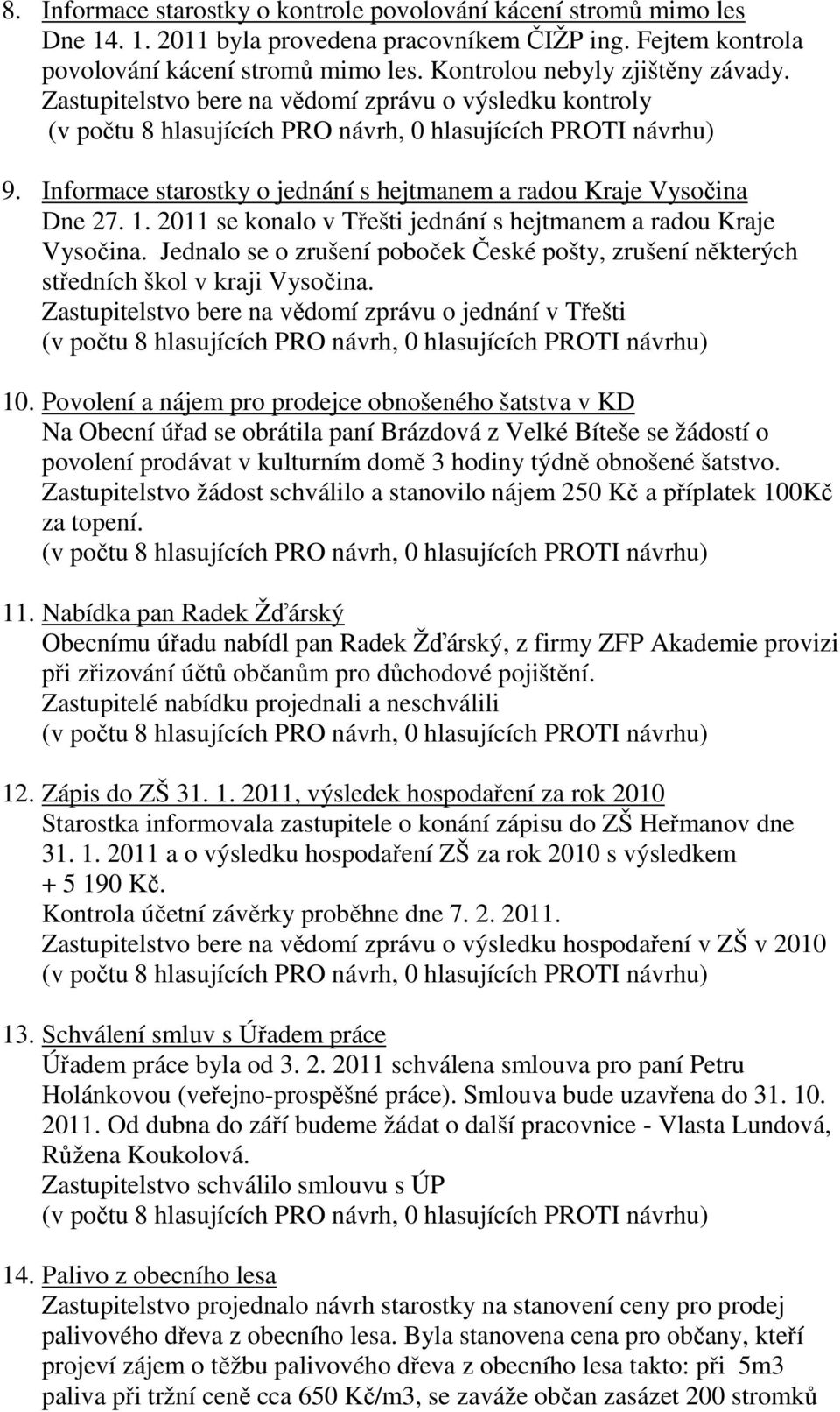 2011 se konalo v Třešti jednání s hejtmanem a radou Kraje Vysočina. Jednalo se o zrušení poboček České pošty, zrušení některých středních škol v kraji Vysočina.