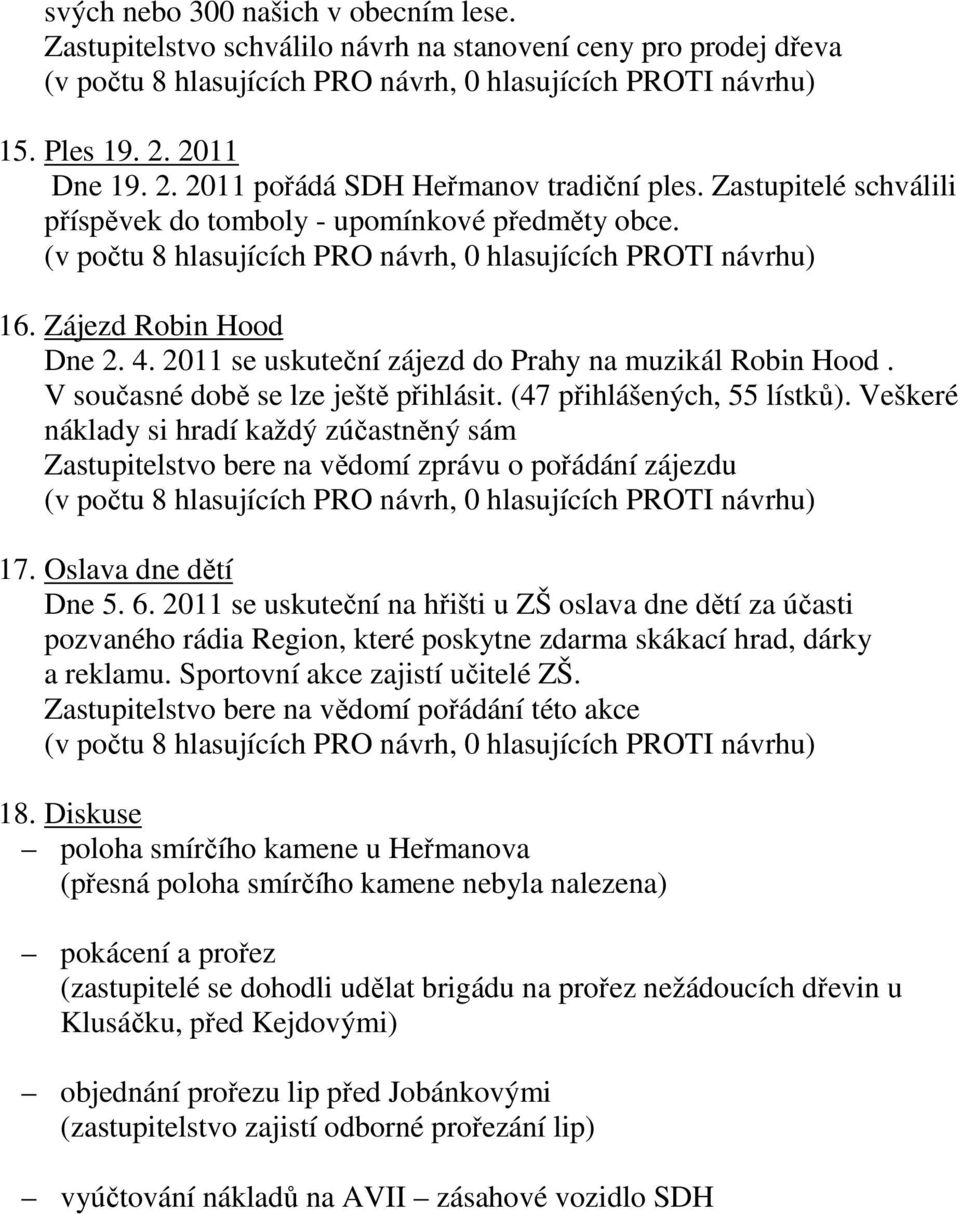 (47 přihlášených, 55 lístků). Veškeré náklady si hradí každý zúčastněný sám Zastupitelstvo bere na vědomí zprávu o pořádání zájezdu 17. Oslava dne dětí Dne 5. 6.