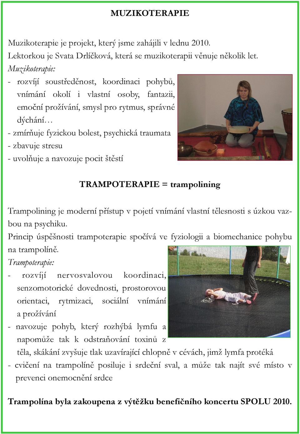 - zbavuje stresu - uvolňuje a navozuje pocit štěstí TRAMPOTERAPIE = trampolining Trampolining je moderní přístup v pojetí vnímání vlastní tělesnosti s úzkou vazbou na psychiku.