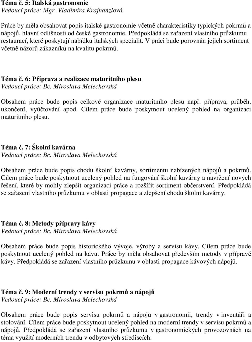 6: Příprava a realizace maturitního plesu Obsahem práce bude popis celkové organizace maturitního plesu např. příprava, průběh, ukončení, vyúčtování apod.